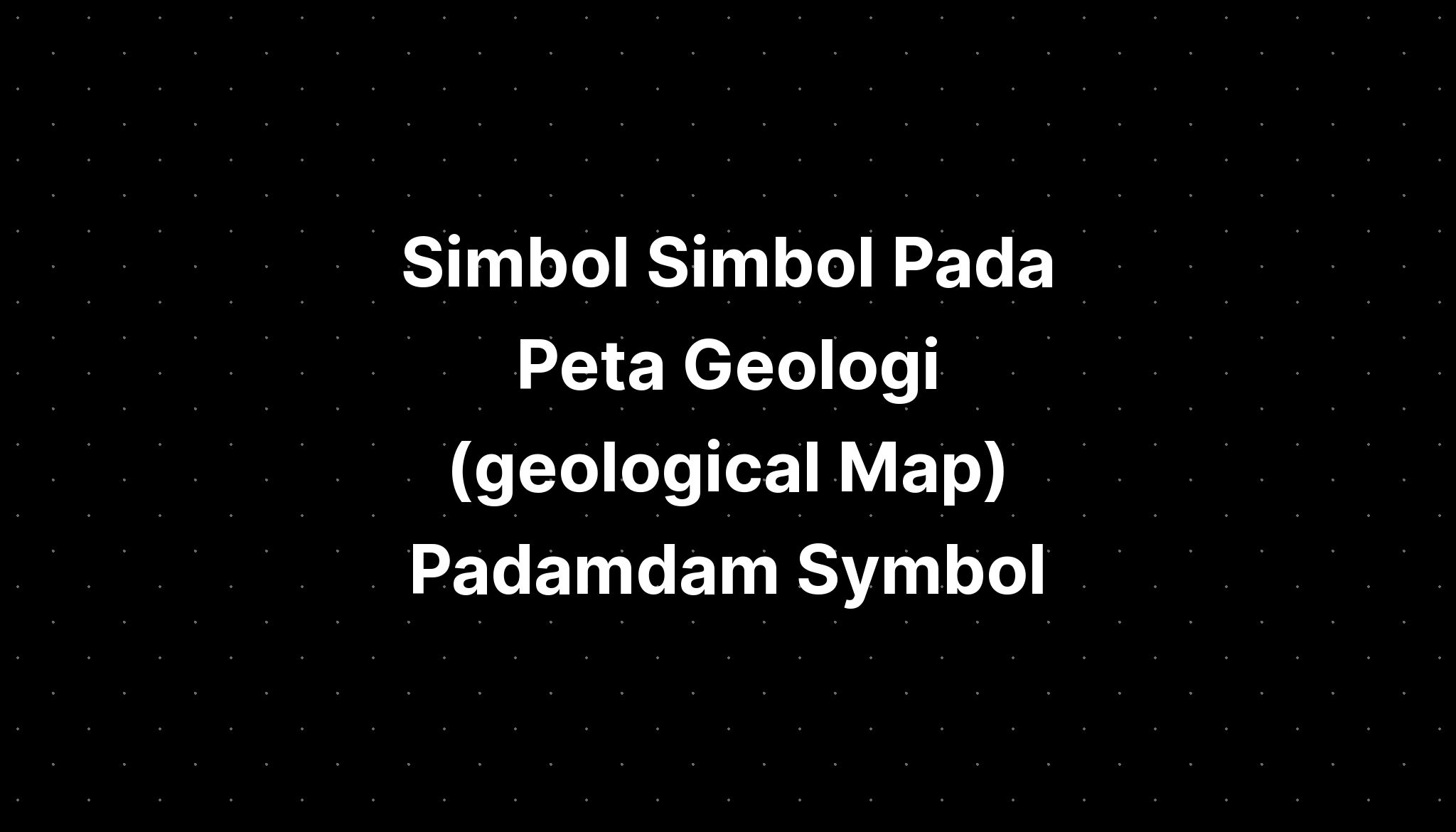 Simbol Simbol Pada Peta Geologi Geological Map Padamdam Symbol Imagesee